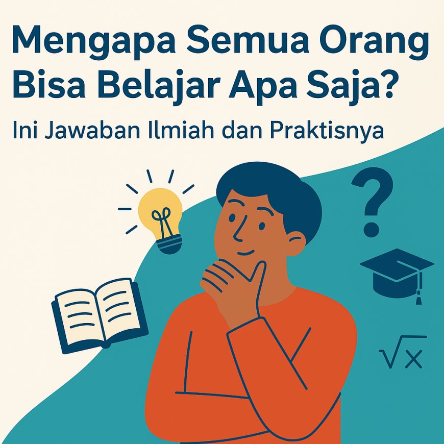 Mengapa Semua Orang Bisa Belajar Apa Saja? Ini Jawaban Ilmiah dan Praktisnya